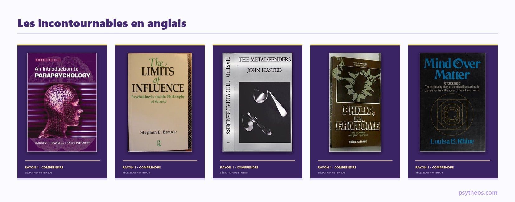 Les cinq ouvrages de référence en anglais sur la psychokinèse : Irwin et Watt, Braude, Hasted, Owen et Sparrow, Louisa Rhine